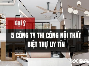 GỢI Ý 5 CÔNG TY THI CÔNG NỘI THẤT BIỆT THỰ UY TÍN – GIẢI PHÁP CHUẨN THIẾT KẾ, TỐI ƯU THỰC TẾ